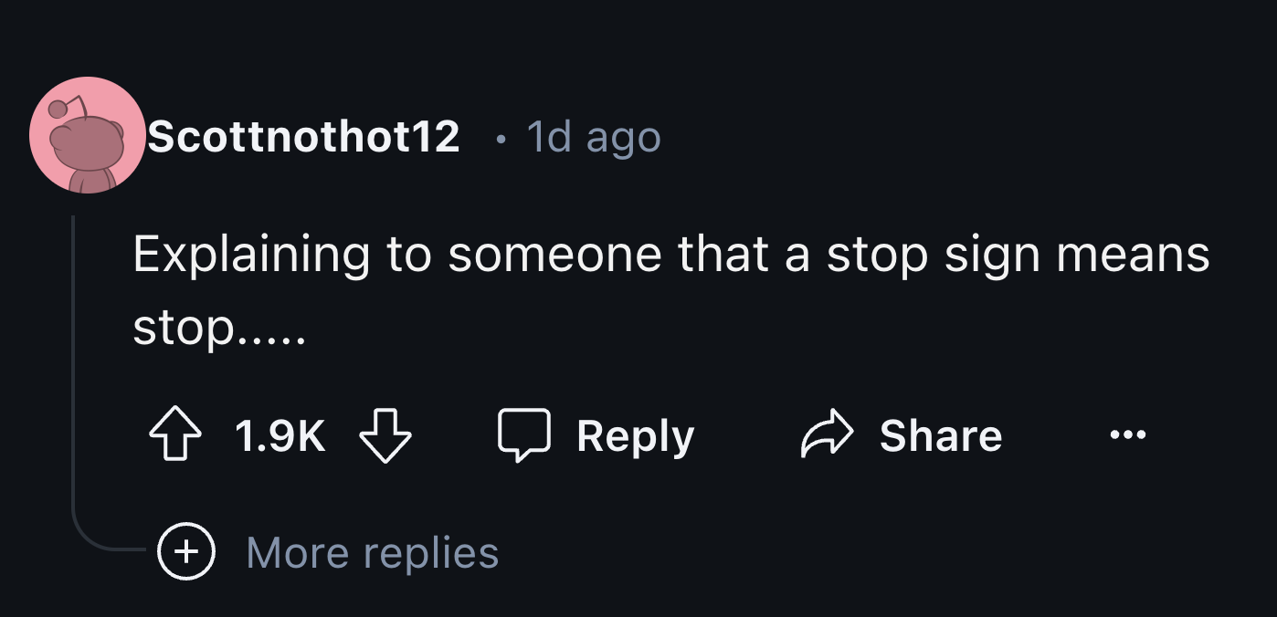 style - Scottnothot12 . 1d ago Explaining to someone that a stop sign means stop..... More replies